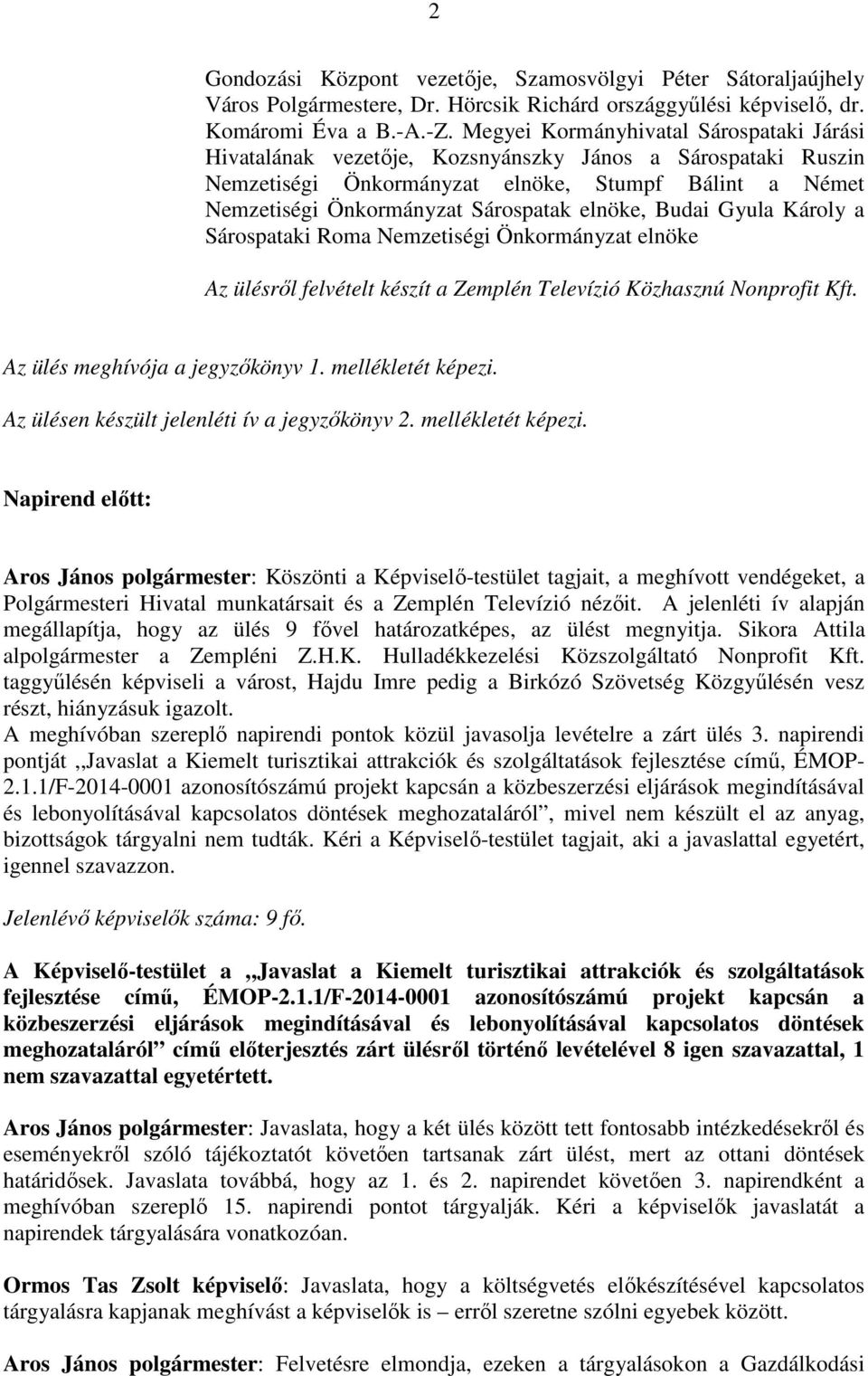 elnöke, Budai Gyula Károly a Sárospataki Roma Nemzetiségi Önkormányzat elnöke Az ülésről felvételt készít a Zemplén Televízió Közhasznú Nonprofit Kft. Az ülés meghívója a jegyzőkönyv 1.