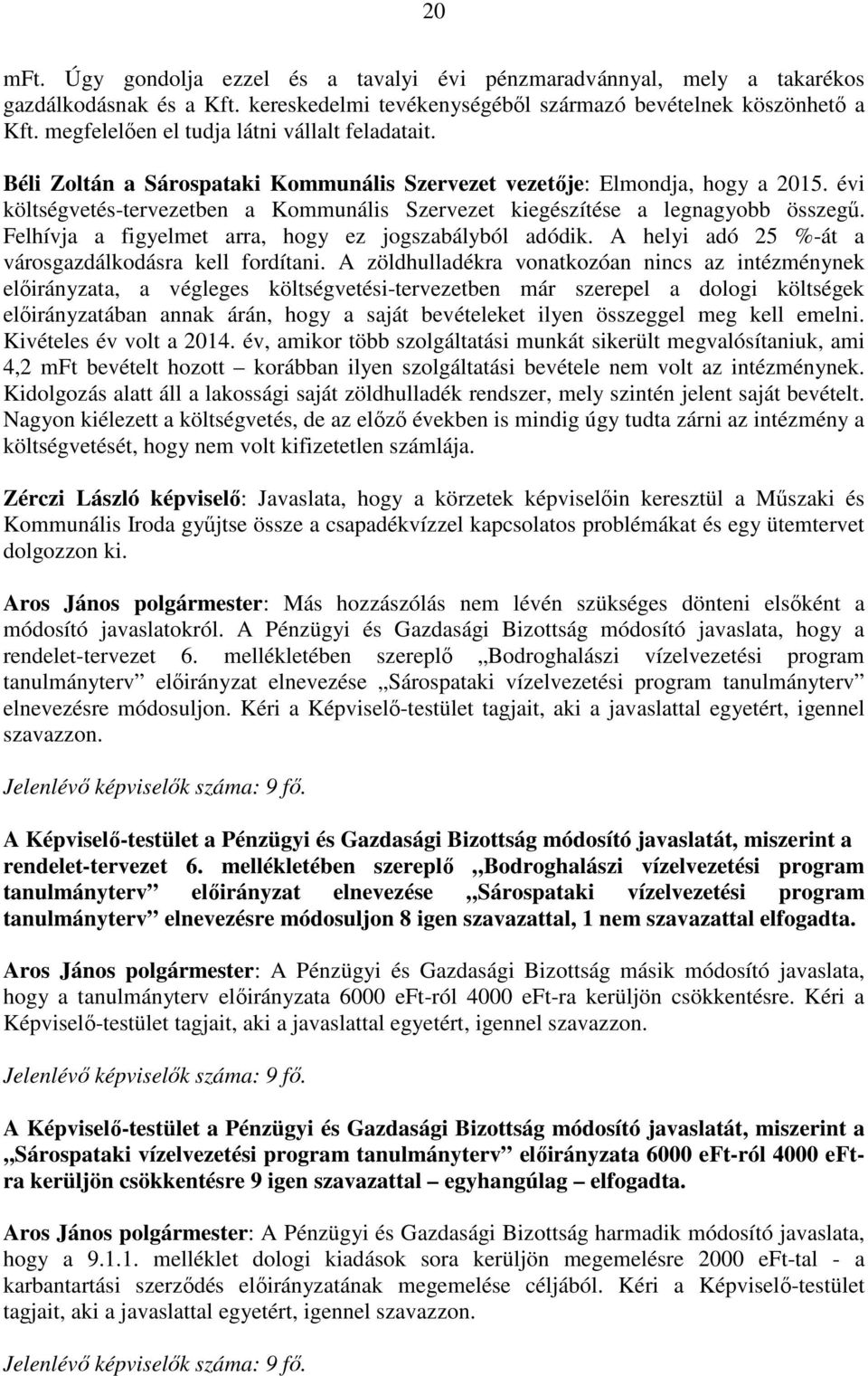 évi költségvetés-tervezetben a Kommunális Szervezet kiegészítése a legnagyobb összegű. Felhívja a figyelmet arra, hogy ez jogszabályból adódik. A helyi adó 25 %-át a városgazdálkodásra kell fordítani.