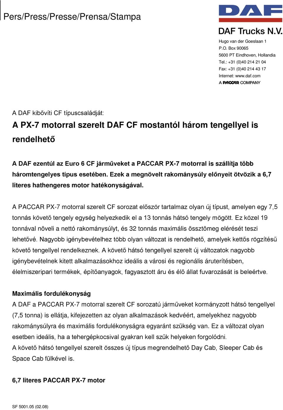 háromtengelyes típus esetében. Ezek a megnövelt rakománysúly előnyeit ötvözik a 6,7 literes hathengeres motor hatékonyságával.