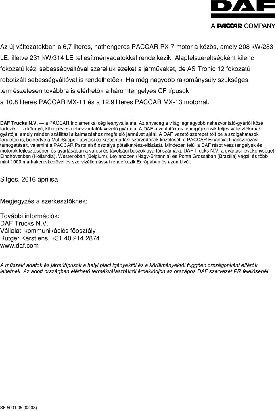 Ha még nagyobb rakománysúly szükséges, természetesen továbbra is elérhetők a háromtengelyes CF típusok a 10,8 literes PACCAR MX-11 és a 12,9 literes PACCAR MX-13 motorral. DAF Trucks N.V.