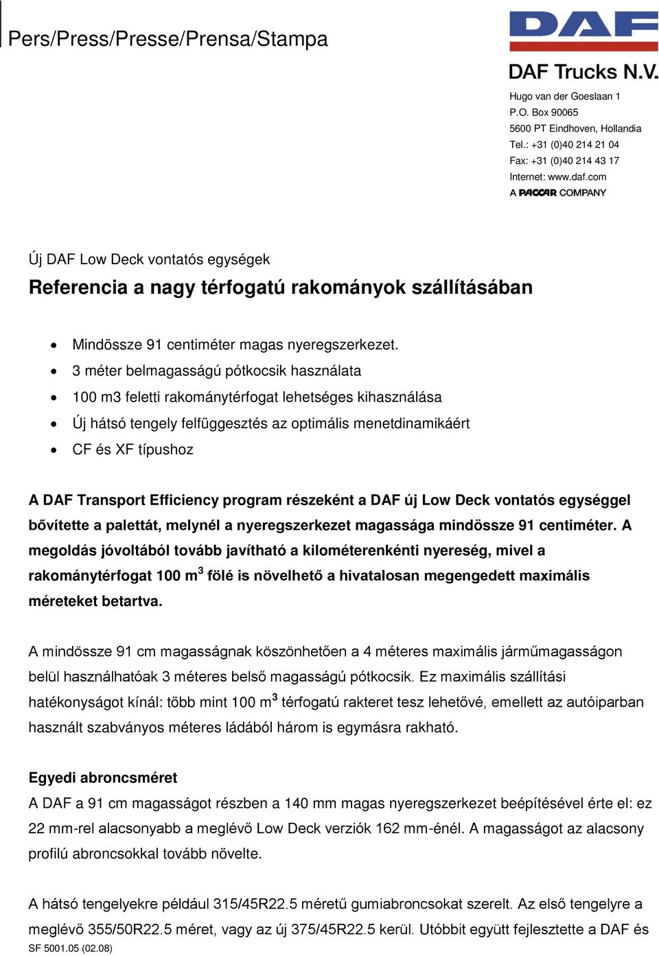 3 méter belmagasságú pótkocsik használata 100 m3 feletti rakománytérfogat lehetséges kihasználása Új hátsó tengely felfüggesztés az optimális menetdinamikáért CF és XF típushoz A DAF Transport