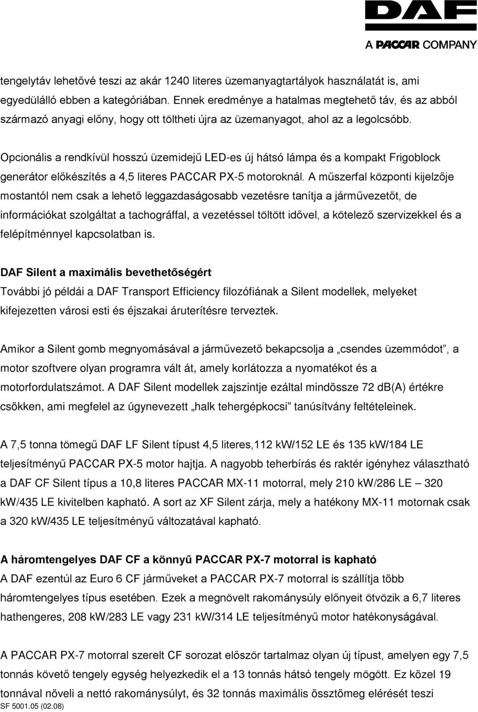 Opcionális a rendkívül hosszú üzemidejű LED-es új hátsó lámpa és a kompakt Frigoblock generátor előkészítés a 4,5 literes PACCAR PX-5 motoroknál.