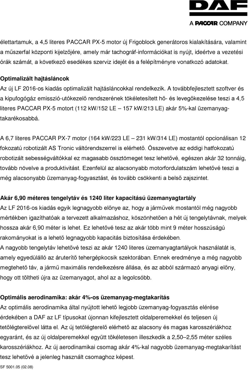 A továbbfejlesztett szoftver és a kipufogógáz emisszió-utókezelő rendszerének tökéletesített hő- és levegőkezelése teszi a 4,5 literes PACCAR PX-5 motort (112 kw/152 LE 157 kw/213 LE) akár 5%-kal