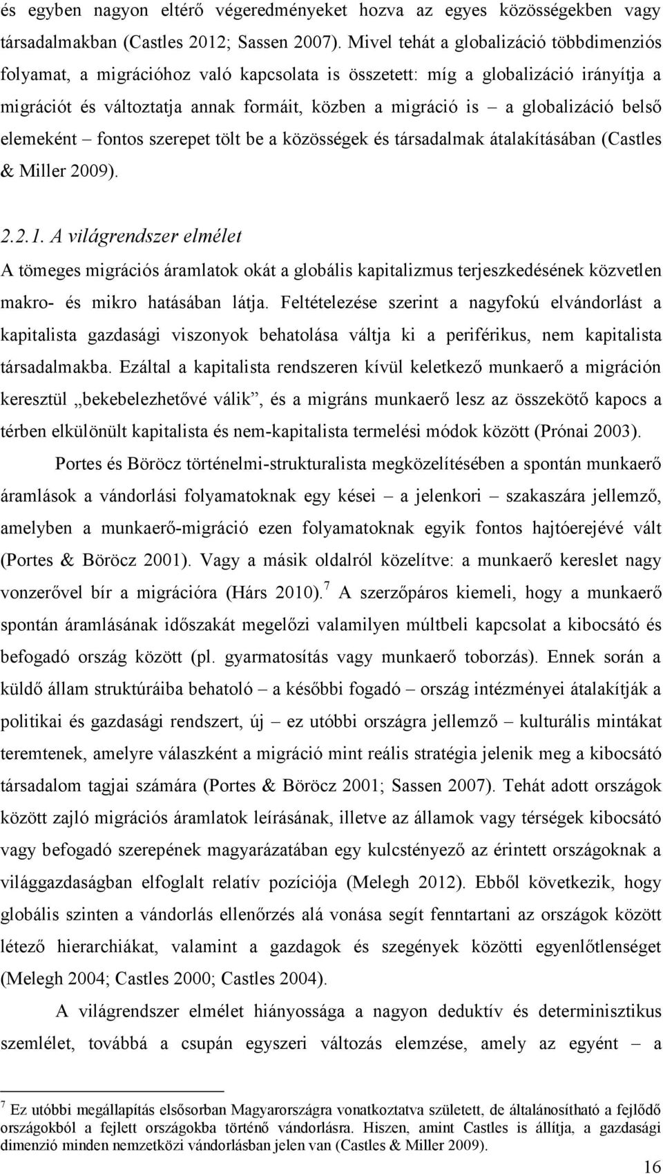 globalizáció belső elemeként fontos szerepet tölt be a közösségek és társadalmak átalakításában (Castles & Miller 2009). 2.2.1.