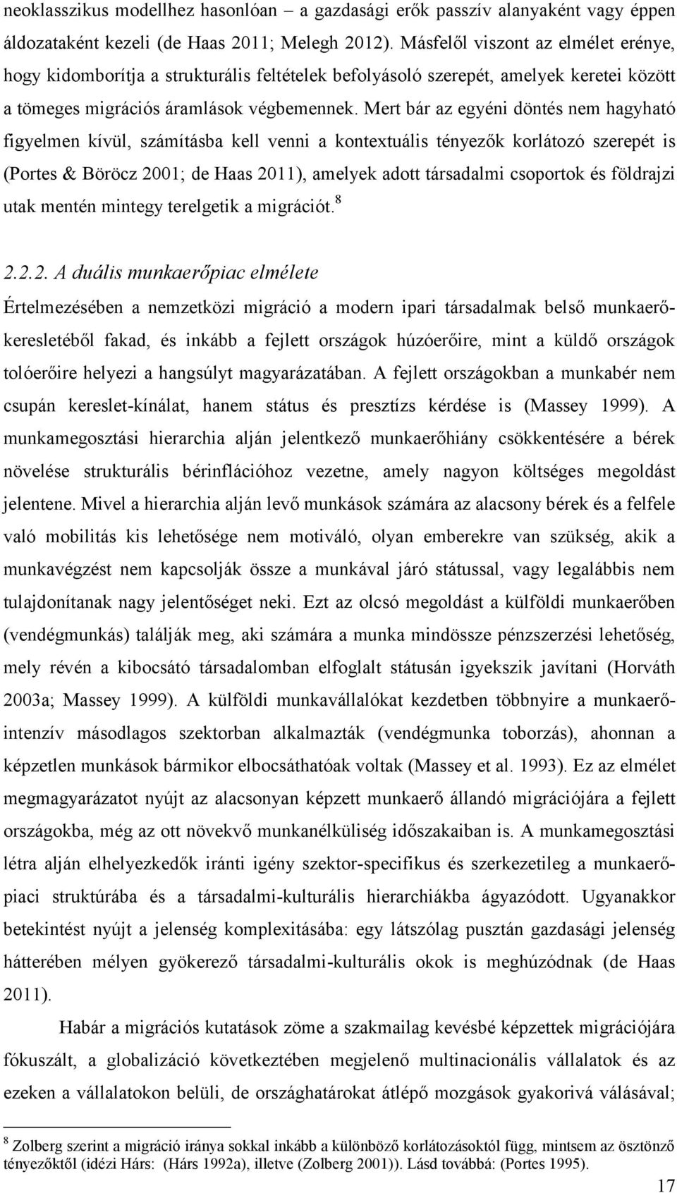 Mert bár az egyéni döntés nem hagyható figyelmen kívül, számításba kell venni a kontextuális tényezők korlátozó szerepét is (Portes & Böröcz 2001; de Haas 2011), amelyek adott társadalmi csoportok és