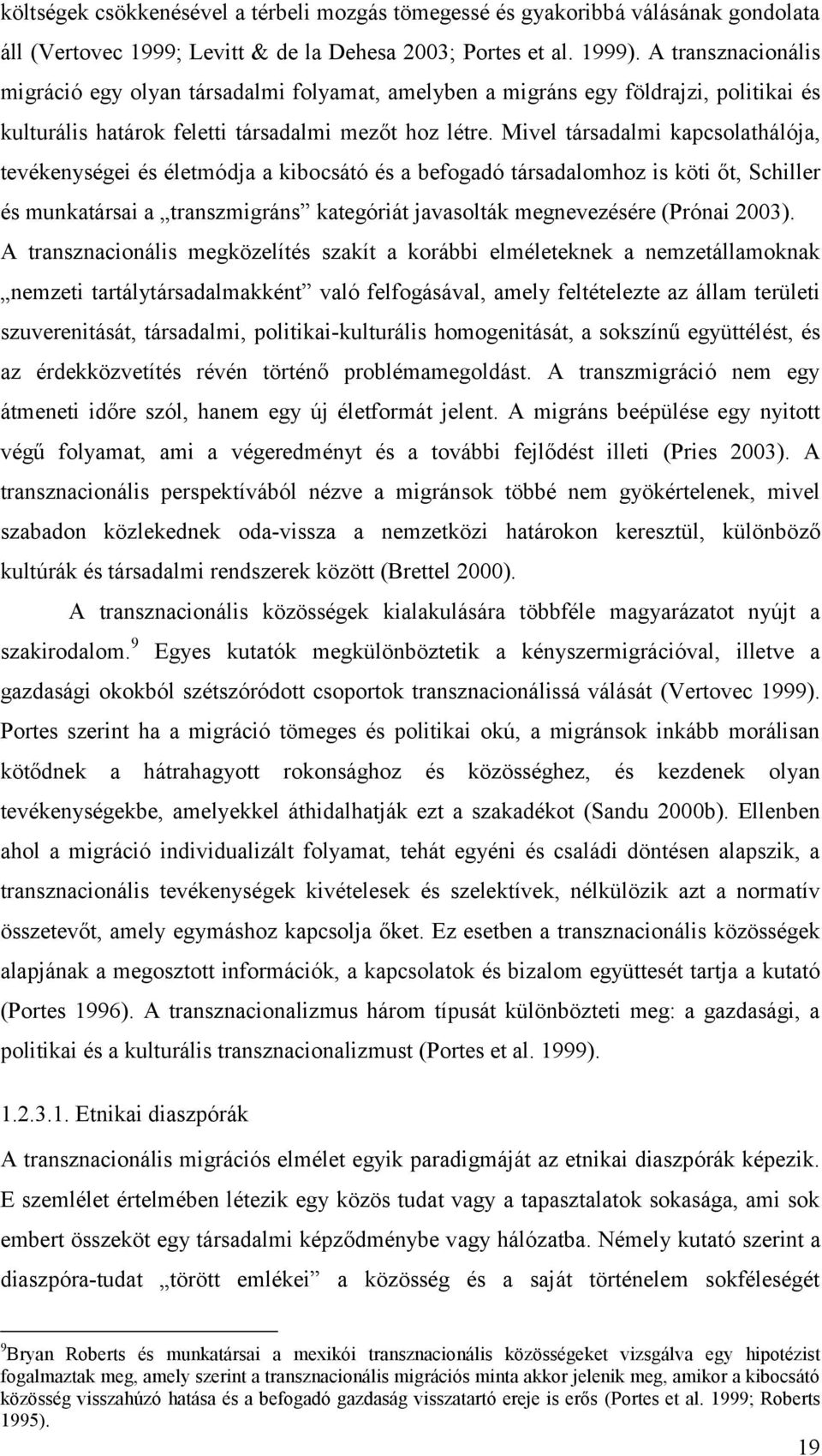 Mivel társadalmi kapcsolathálója, tevékenységei és életmódja a kibocsátó és a befogadó társadalomhoz is köti őt, Schiller és munkatársai a transzmigráns kategóriát javasolták megnevezésére (Prónai