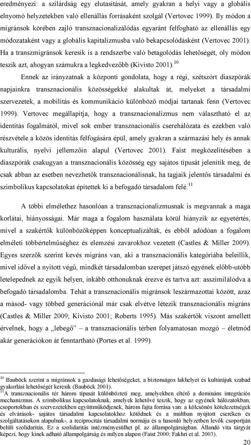 Ha a transzmigránsok keresik is a rendszerbe való betagolódás lehetőségét, oly módon teszik azt, ahogyan számukra a legkedvezőbb (Kivisto 2001).