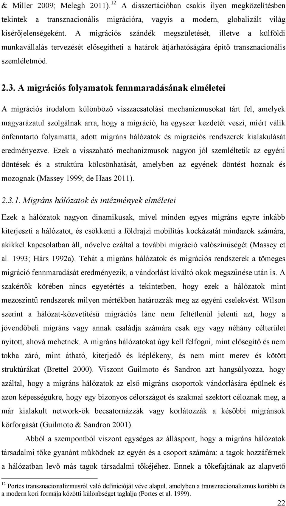 A migrációs folyamatok fennmaradásának elméletei A migrációs irodalom különböző visszacsatolási mechanizmusokat tárt fel, amelyek magyarázatul szolgálnak arra, hogy a migráció, ha egyszer kezdetét