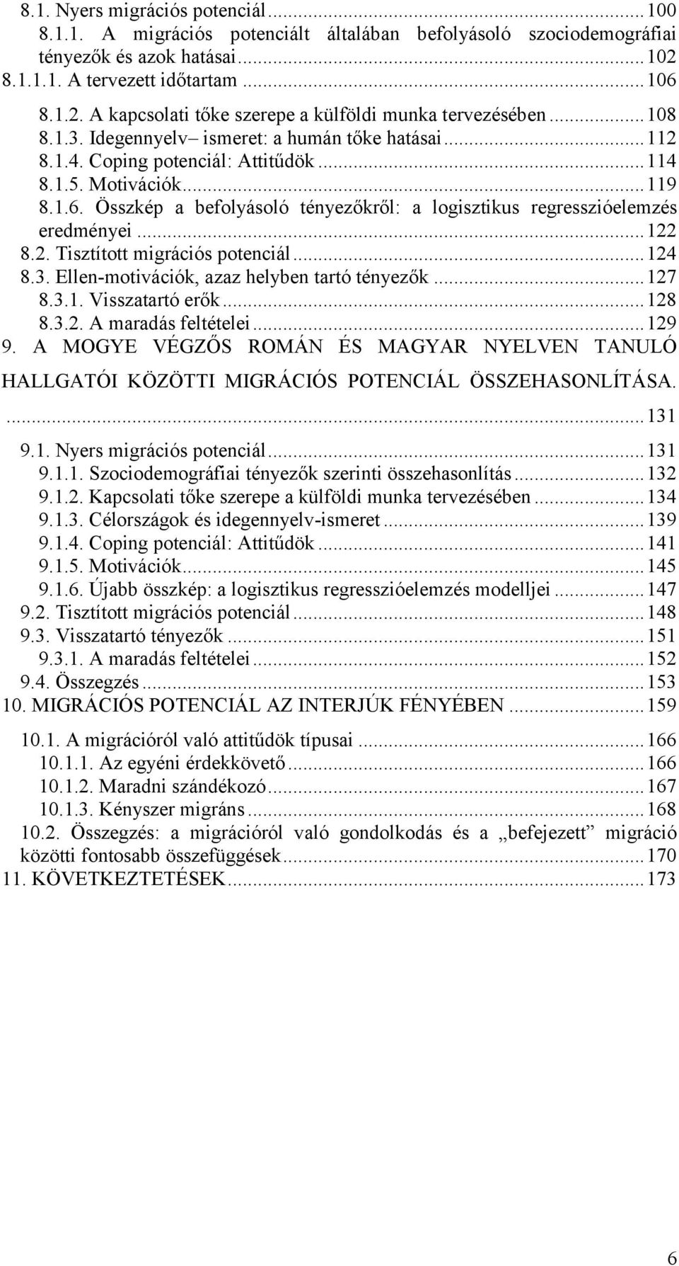 Összkép a befolyásoló tényezőkről: a logisztikus regresszióelemzés eredményei... 122 8.2. Tisztított migrációs potenciál... 124 8.3. Ellen-motivációk, azaz helyben tartó tényezők... 127 8.3.1. Visszatartó erők.