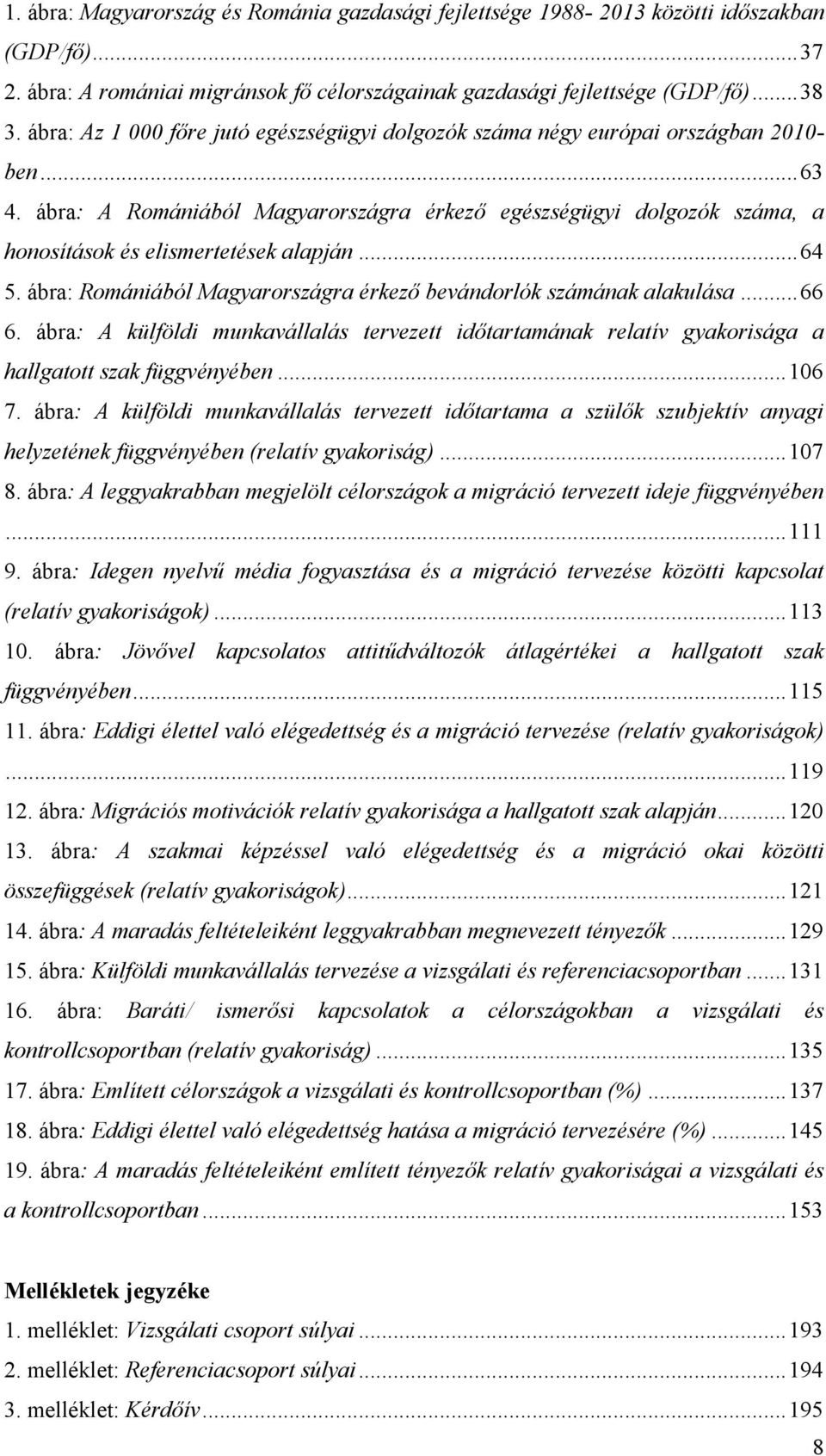 ábra: A Romániából Magyarországra érkező egészségügyi dolgozók száma, a honosítások és elismertetések alapján... 64 5. ábra: Romániából Magyarországra érkező bevándorlók számának alakulása... 66 6.