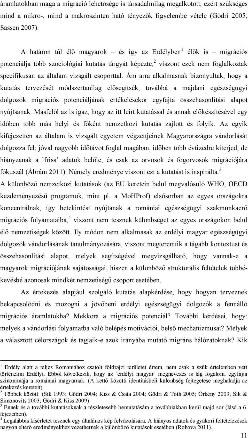 Ám arra alkalmasnak bizonyultak, hogy a kutatás tervezését módszertanilag elősegítsék, továbbá a majdani egészségügyi dolgozók migrációs potenciáljának értékelésekor egyfajta összehasonlítási alapot