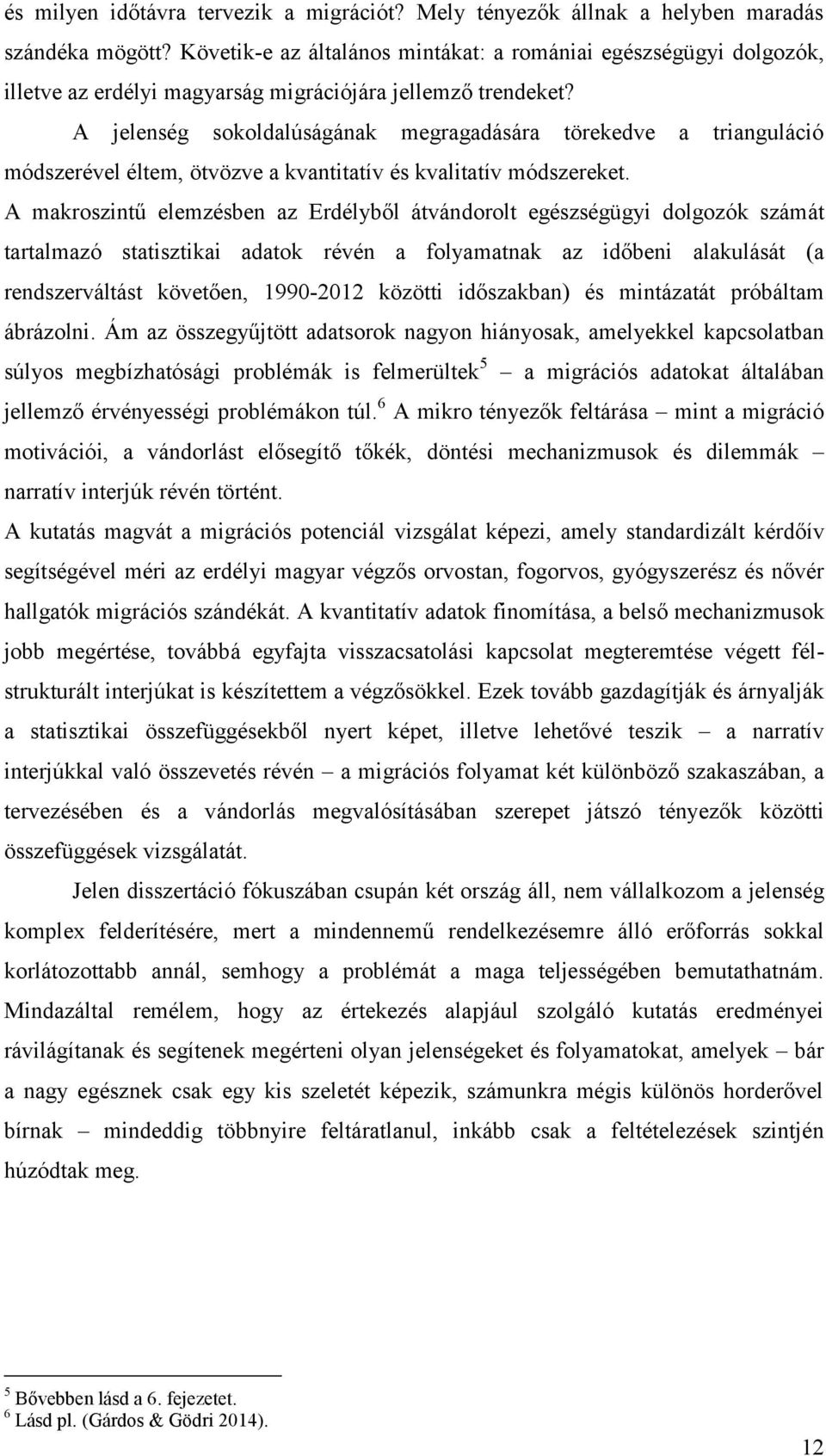 A jelenség sokoldalúságának megragadására törekedve a trianguláció módszerével éltem, ötvözve a kvantitatív és kvalitatív módszereket.