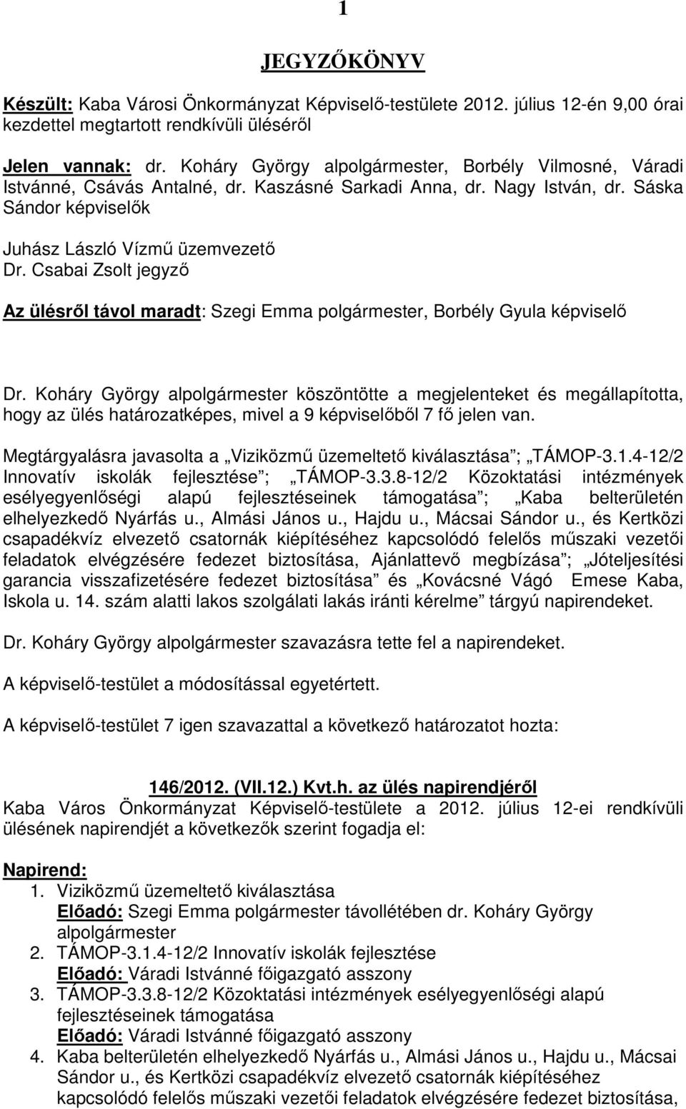 Sáska Sándor képviselők Juhász László Vízmű üzemvezető jegyző Az ülésről távol maradt: Szegi Emma polgármester, Borbély Gyula képviselő köszöntötte a megjelenteket és megállapította, hogy az ülés