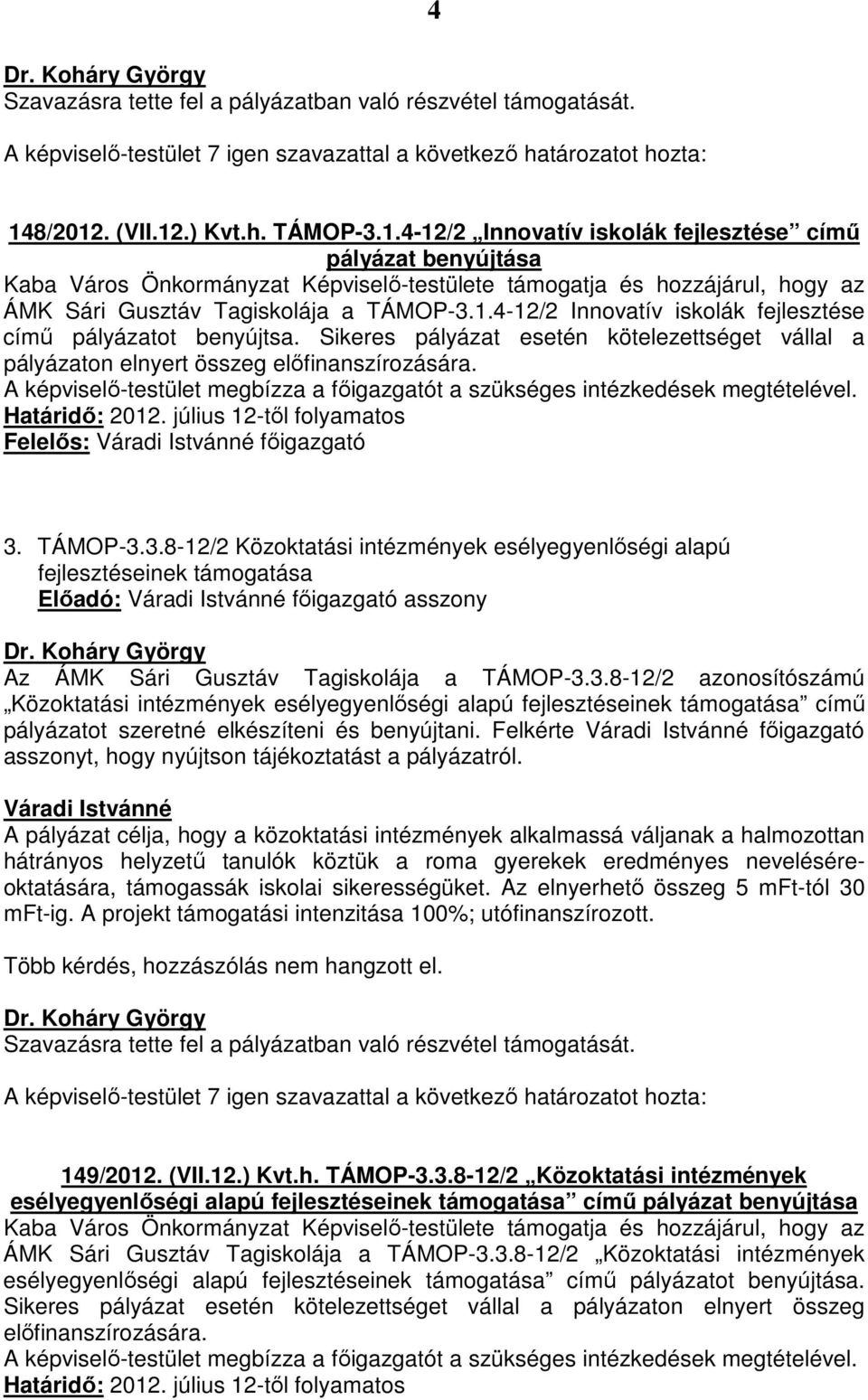 1.4-12/2 Innovatív iskolák fejlesztése című pályázatot benyújtsa. Sikeres pályázat esetén kötelezettséget vállal a pályázaton elnyert összeg előfinanszírozására.