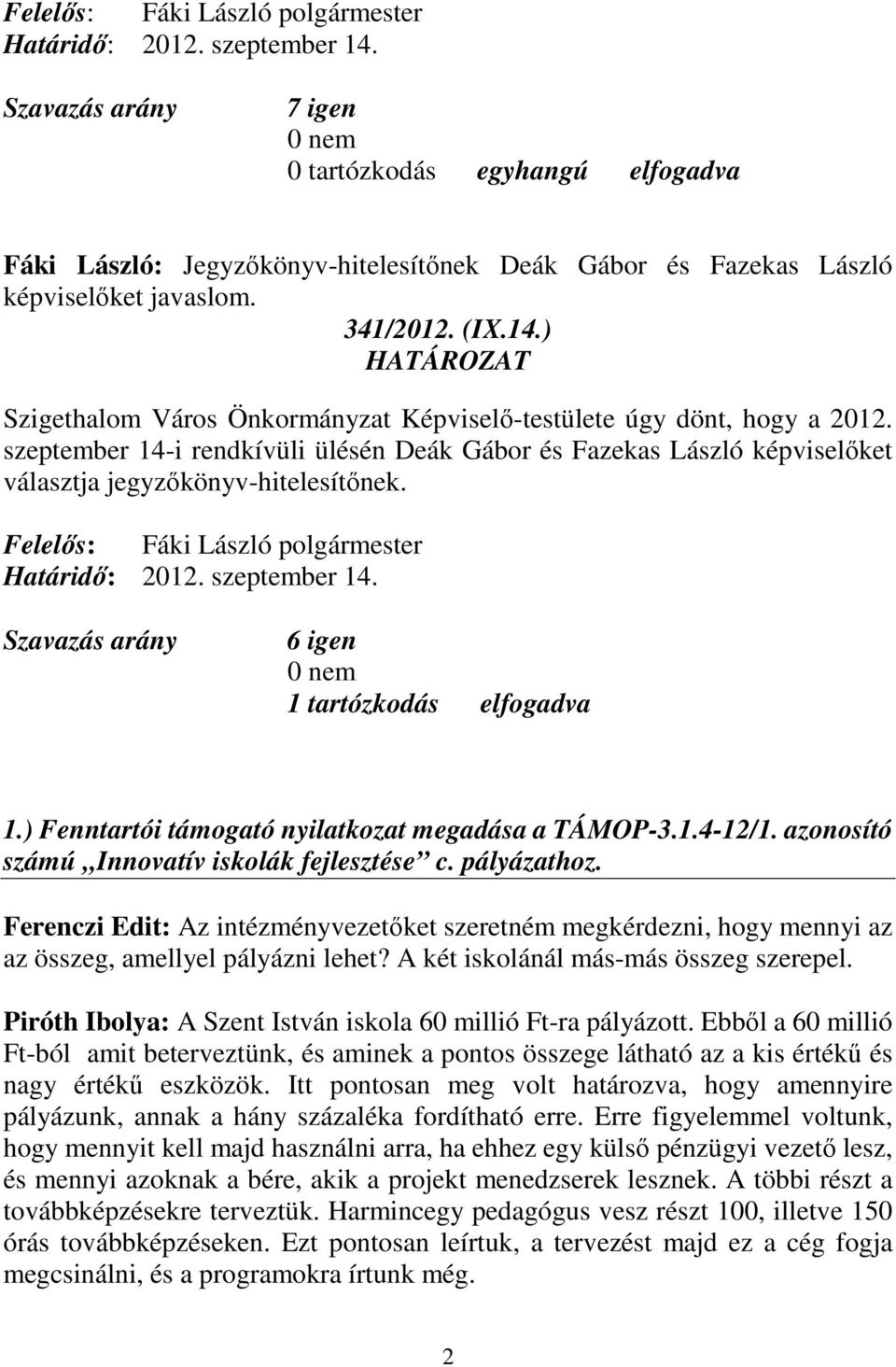 ) Fenntartói támogató nyilatkozat megadása a TÁMOP-3.1.4-12/1. azonosító számú Innovatív iskolák fejlesztése c. pályázathoz.