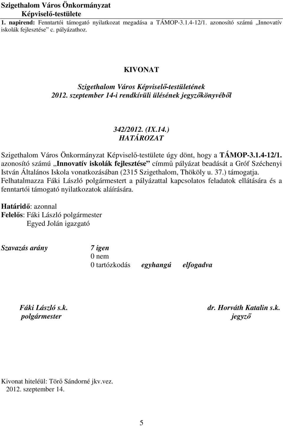 1.4-12/1. azonosító számú Innovatív iskolák fejlesztése címmű pályázat beadását a Gróf Széchenyi István Általános Iskola vonatkozásában (2315 Szigethalom, Thököly u. 37.) támogatja.