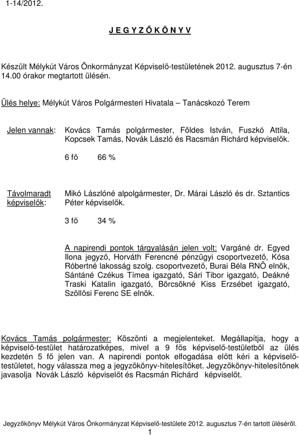 6 fı 66 % Távolmaradt képviselık: Mikó Lászlóné alpolgármester, Dr. Márai László és dr. Sztantics Péter képviselık. 3 fı 34 % A napirendi pontok tárgyalásán jelen volt: Vargáné dr.