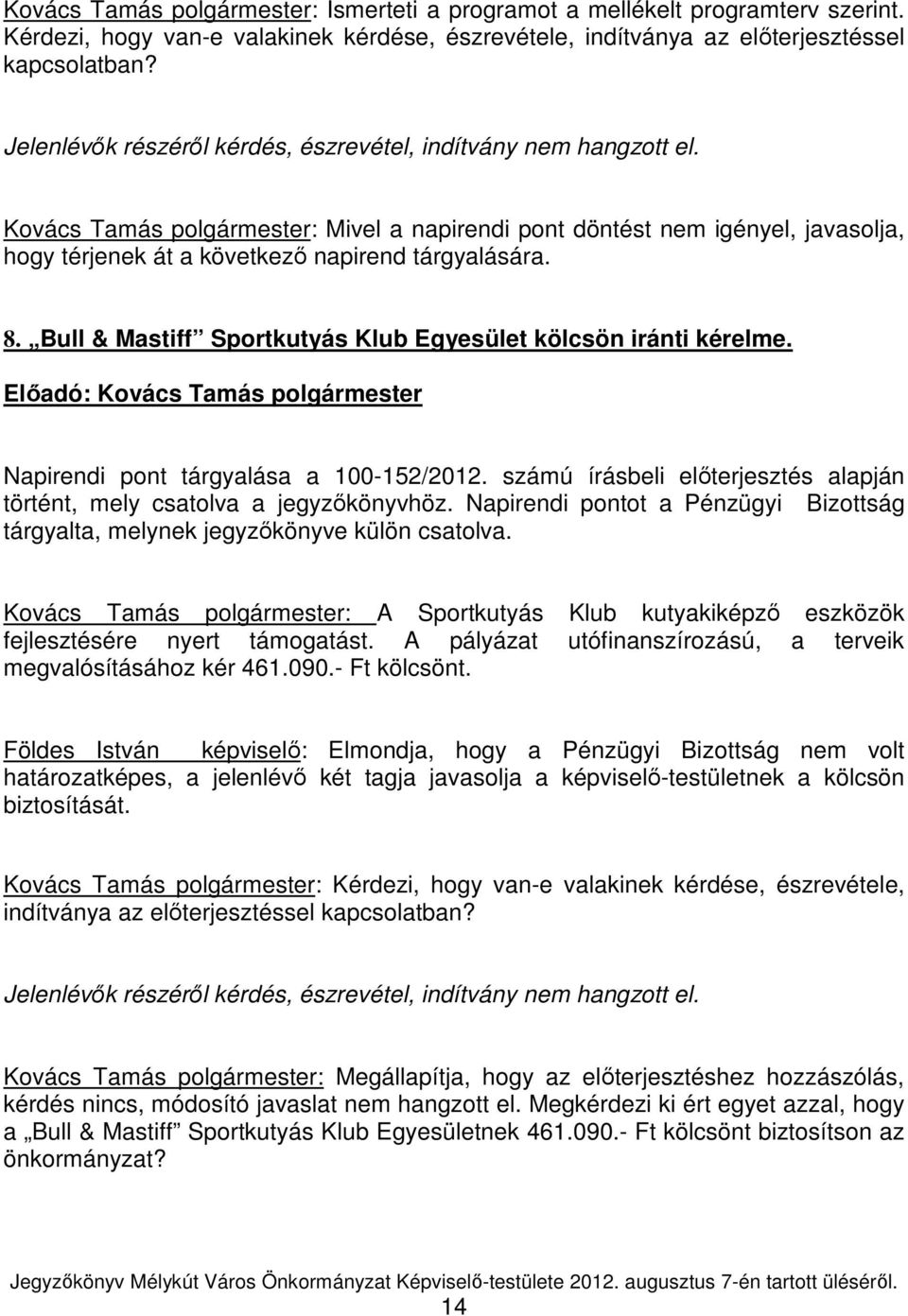 8. Bull & Mastiff Sportkutyás Klub Egyesület kölcsön iránti kérelme. Napirendi pont tárgyalása a 100-152/2012. számú írásbeli elıterjesztés alapján történt, mely csatolva a jegyzıkönyvhöz.