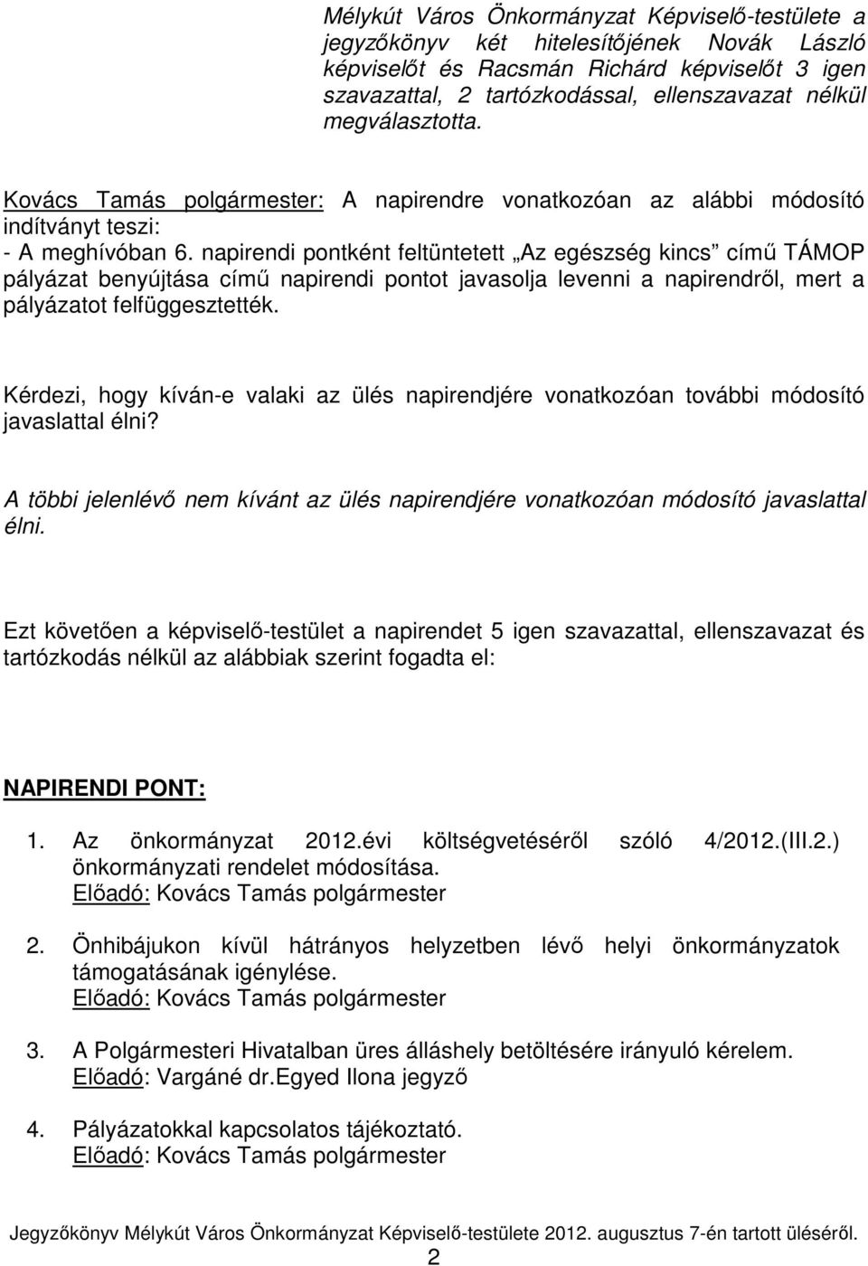 napirendi pontként feltüntetett Az egészség kincs címő TÁMOP pályázat benyújtása címő napirendi pontot javasolja levenni a napirendrıl, mert a pályázatot felfüggesztették.