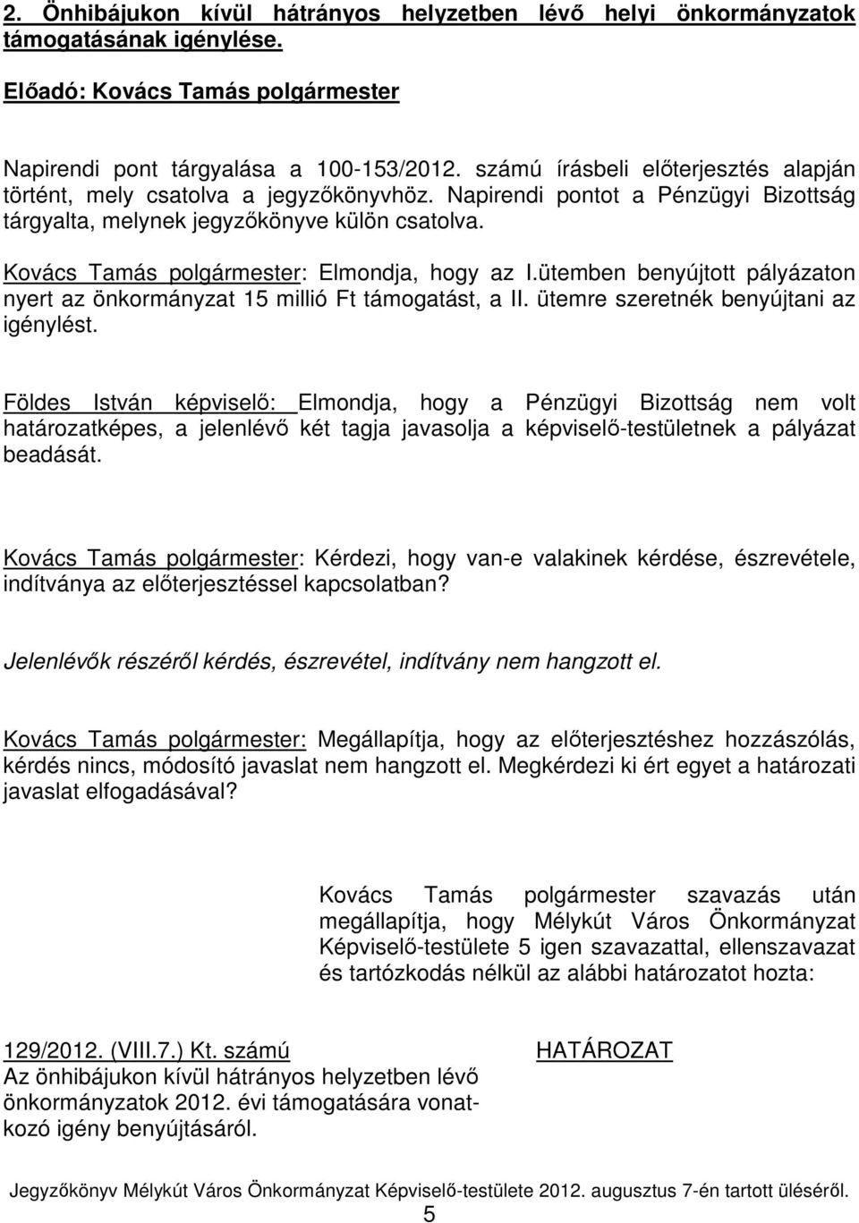 Kovács Tamás polgármester: Elmondja, hogy az I.ütemben benyújtott pályázaton nyert az önkormányzat 15 millió Ft támogatást, a II. ütemre szeretnék benyújtani az igénylést.