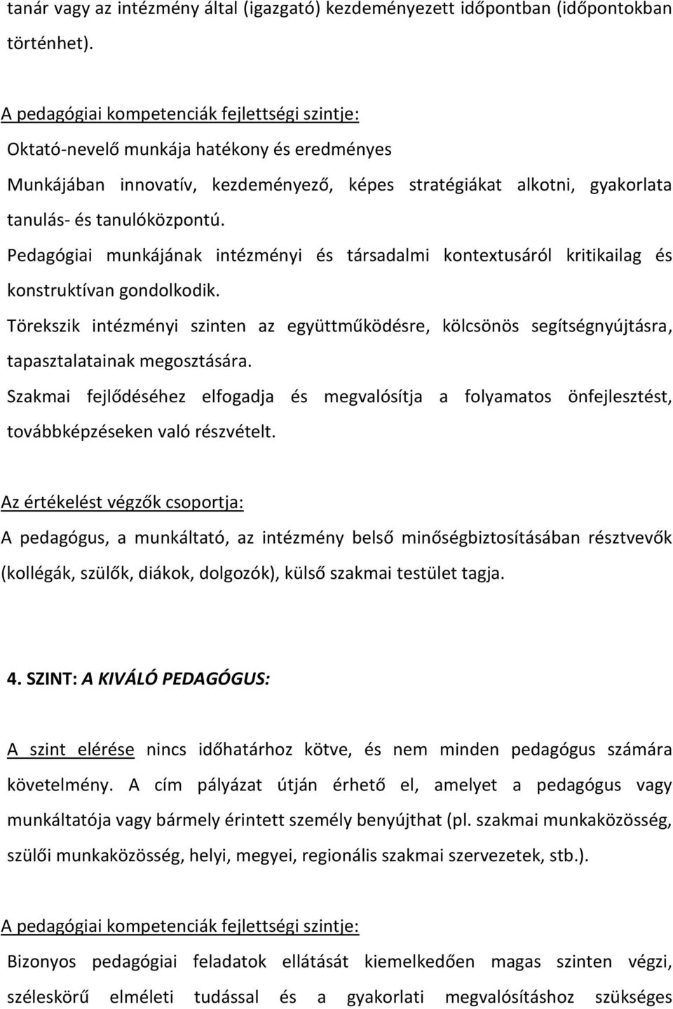 Pedagógiai munkájának intézményi és társadalmi kontextusáról kritikailag és konstruktívan gondolkodik.