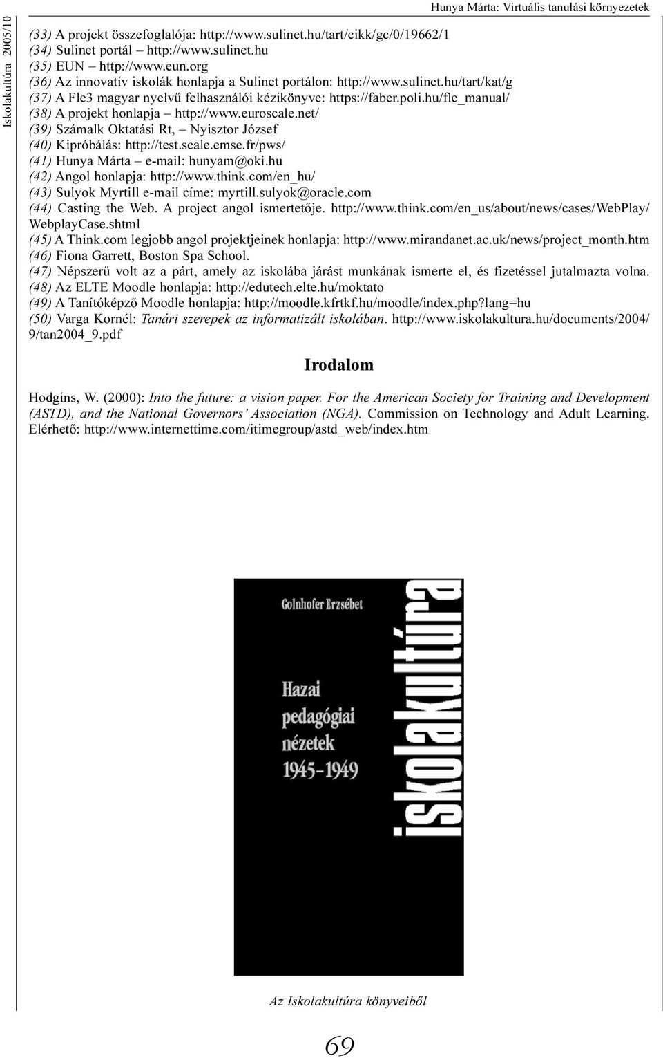 hu/fle_manual/ (38) A projekt honlapja http://www.euroscale.net/ (39) Számalk Oktatási Rt, Nyisztor József (40) Kipróbálás: http://test.scale.emse.fr/pws/ (41) Hunya Márta e-mail: hunyam@oki.