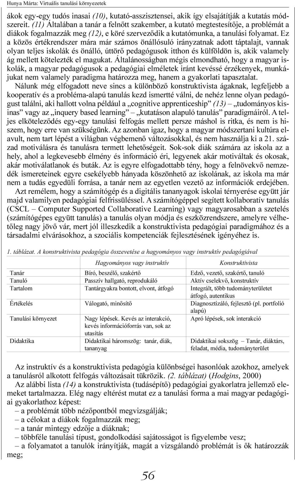 Ez a közös értékrendszer mára már számos önállósuló irányzatnak adott táptalajt, vannak olyan teljes iskolák és önálló, úttörõ pedagógusok itthon és külföldön is, akik valamely ág mellett kötelezték