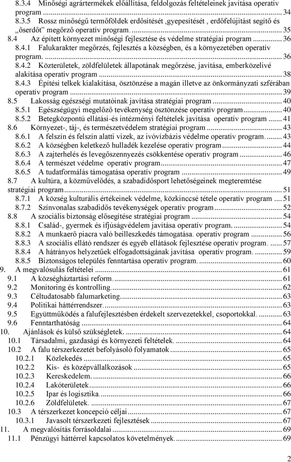 .. 38 8.4.3 Építési telkek kialakítása, ösztönzése a magán illetve az önkormányzati szférában operatív program... 39 8.5 Lakosság egészségi mutatóinak javítása stratégiai program... 40 8.5.1 Egészségügyi megelőző tevékenység ösztönzése operatív program.