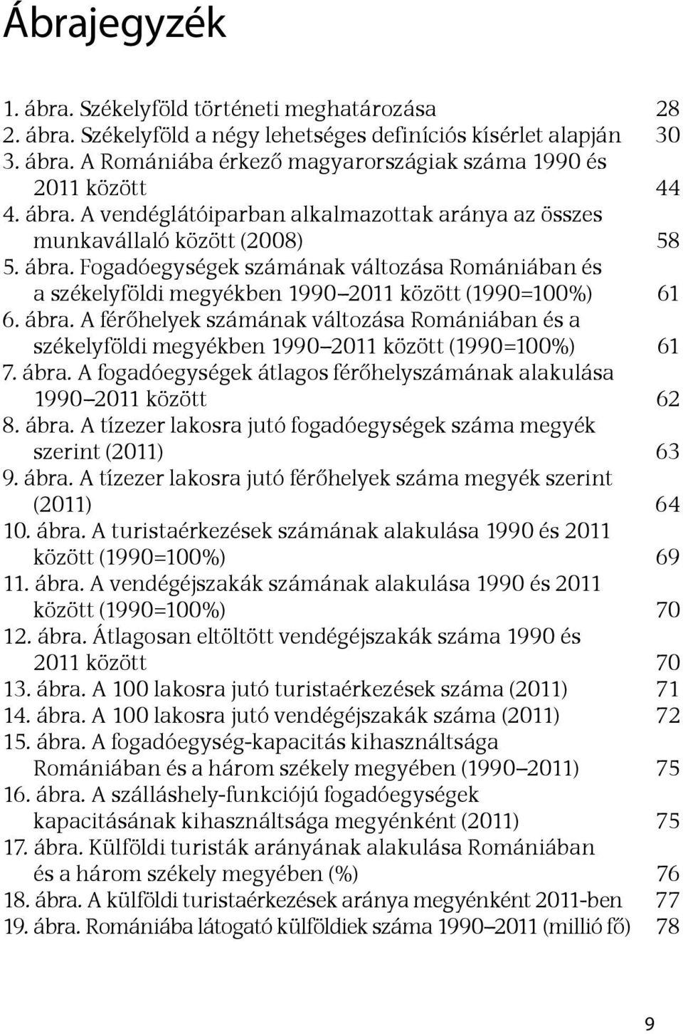 Fogadóegységek számának változása Romániában és a székelyföldi megyékben 1990 2011 között (1990=100%) 61 6. ábra.