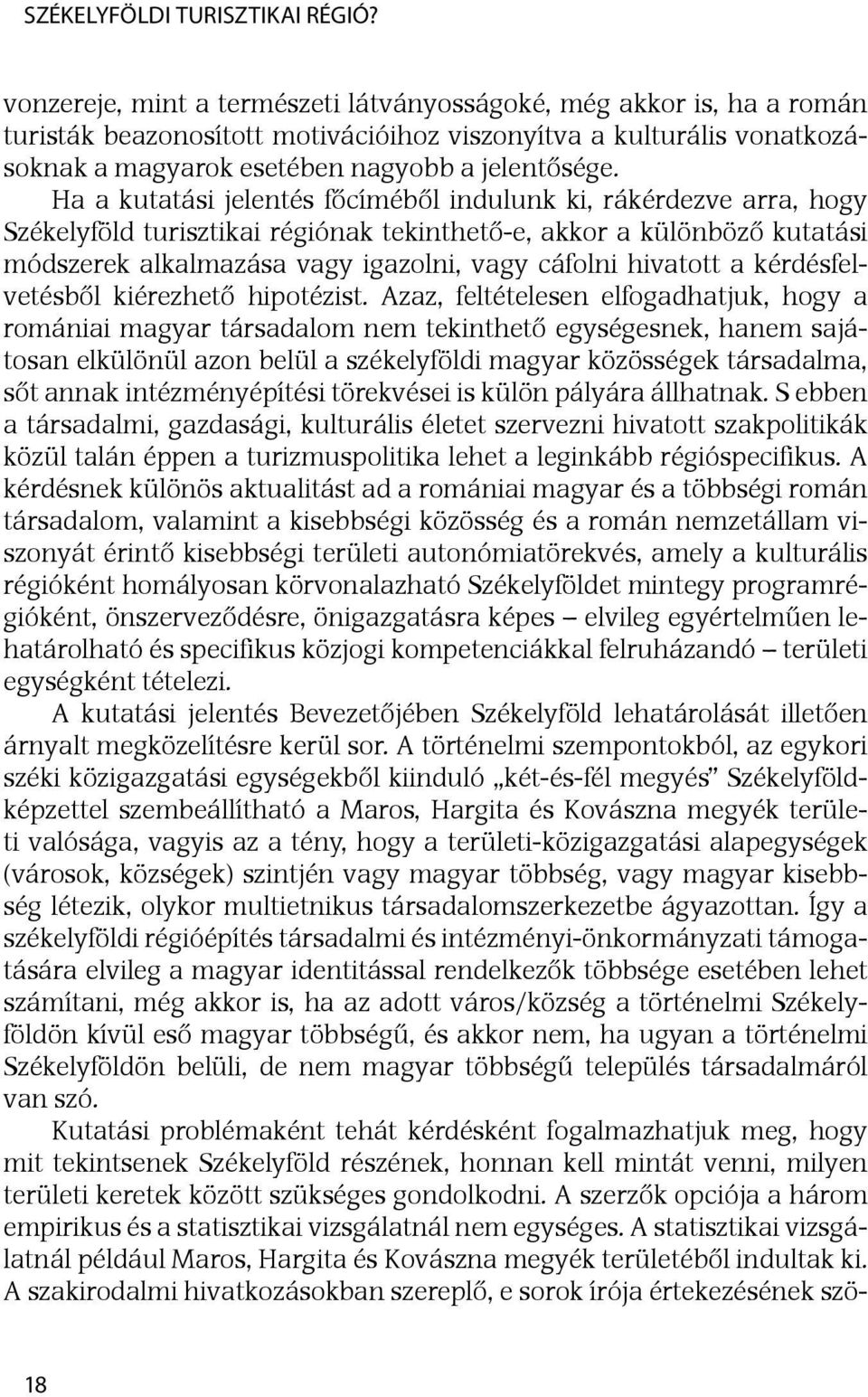 Ha a kutatási jelentés főcíméből indulunk ki, rákérdezve arra, hogy Székelyföld turisztikai régiónak tekinthető-e, akkor a különböző kutatási módszerek alkalmazása vagy igazolni, vagy cáfolni