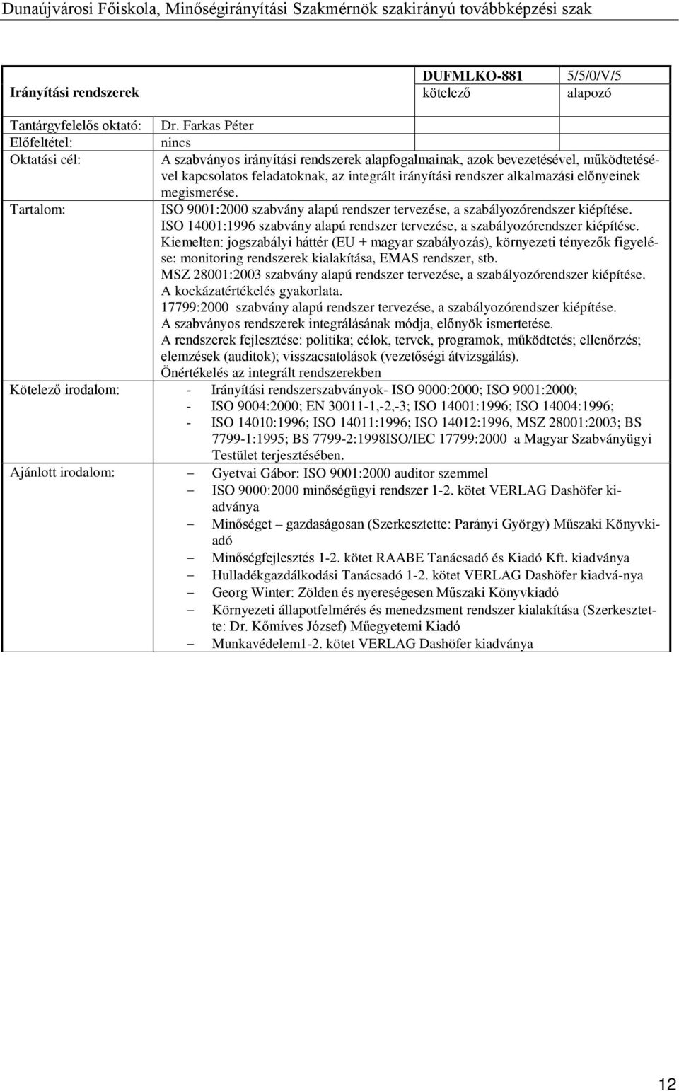 ISO 9001:2000 szabvány alapú rendszer tervezése, a szabályozórendszer kiépítése. ISO 14001:1996 szabvány alapú rendszer tervezése, a szabályozórendszer kiépítése.