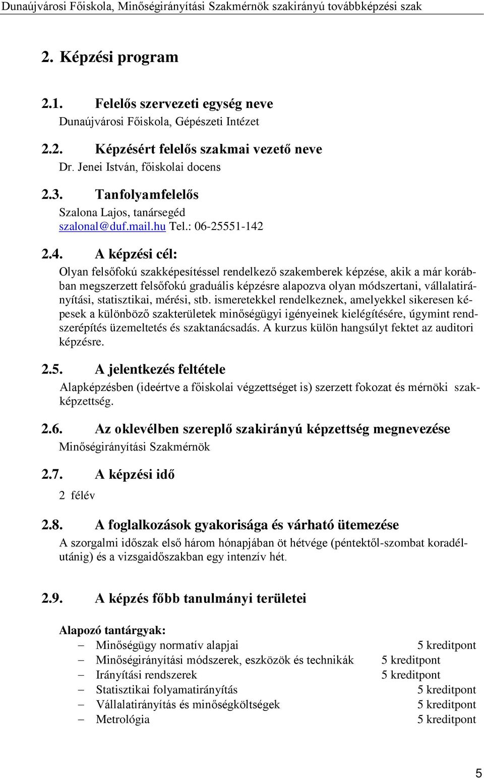 2.4. A képzési cél: Olyan felsőfokú szakképesítéssel rendelkező szakemberek képzése, akik a már korábban megszerzett felsőfokú graduális képzésre alapozva olyan módszertani, vállalatirányítási,