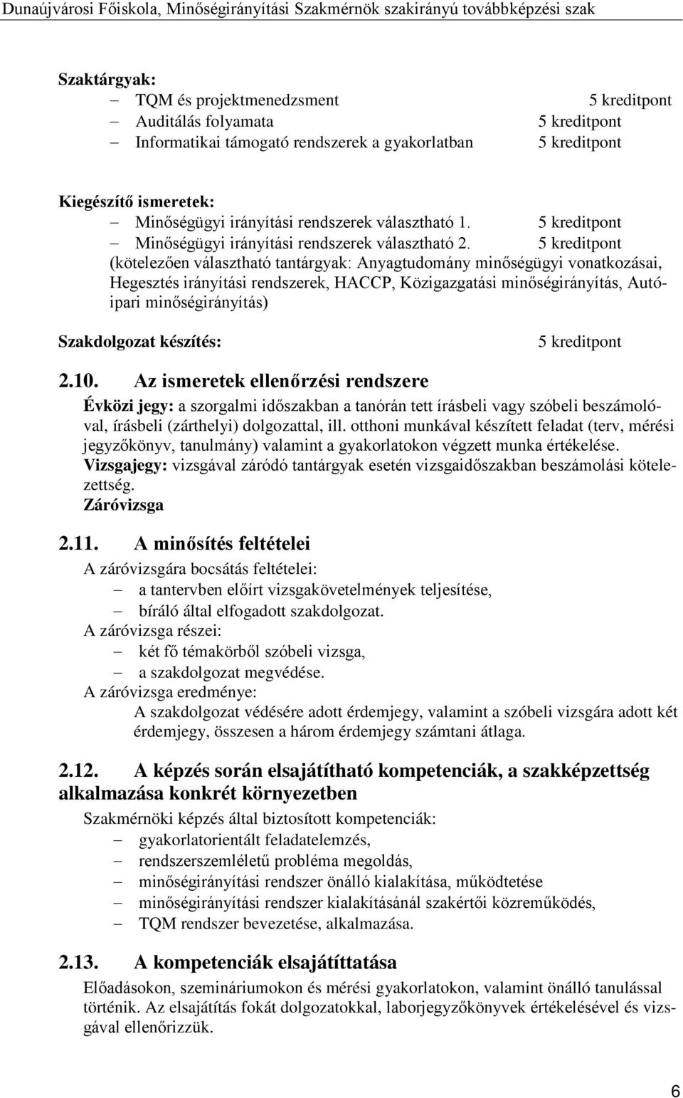 5 kreditpont (en választható tantárgyak: Anyagtudomány minőségügyi vonatkozásai, Hegesztés irányítási rendszerek, HACCP, Közigazgatási minőségirányítás, Autóipari minőségirányítás) Szakdolgozat