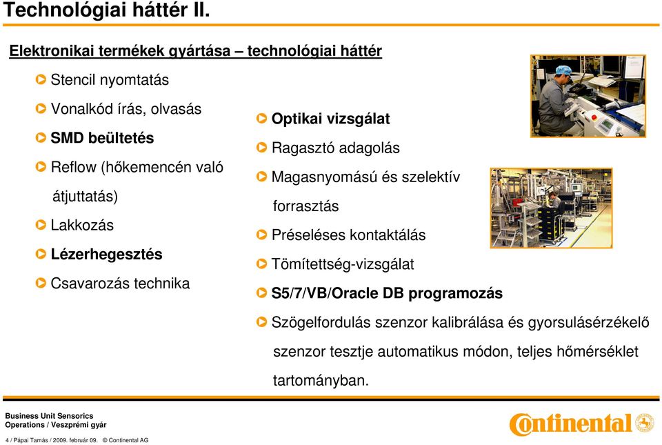 átjuttatás) Lakkozás Lézerhegesztés Csavarozás technika Optikai vizsgálat Ragasztó adagolás Magasnyomású és szelektív forrasztás