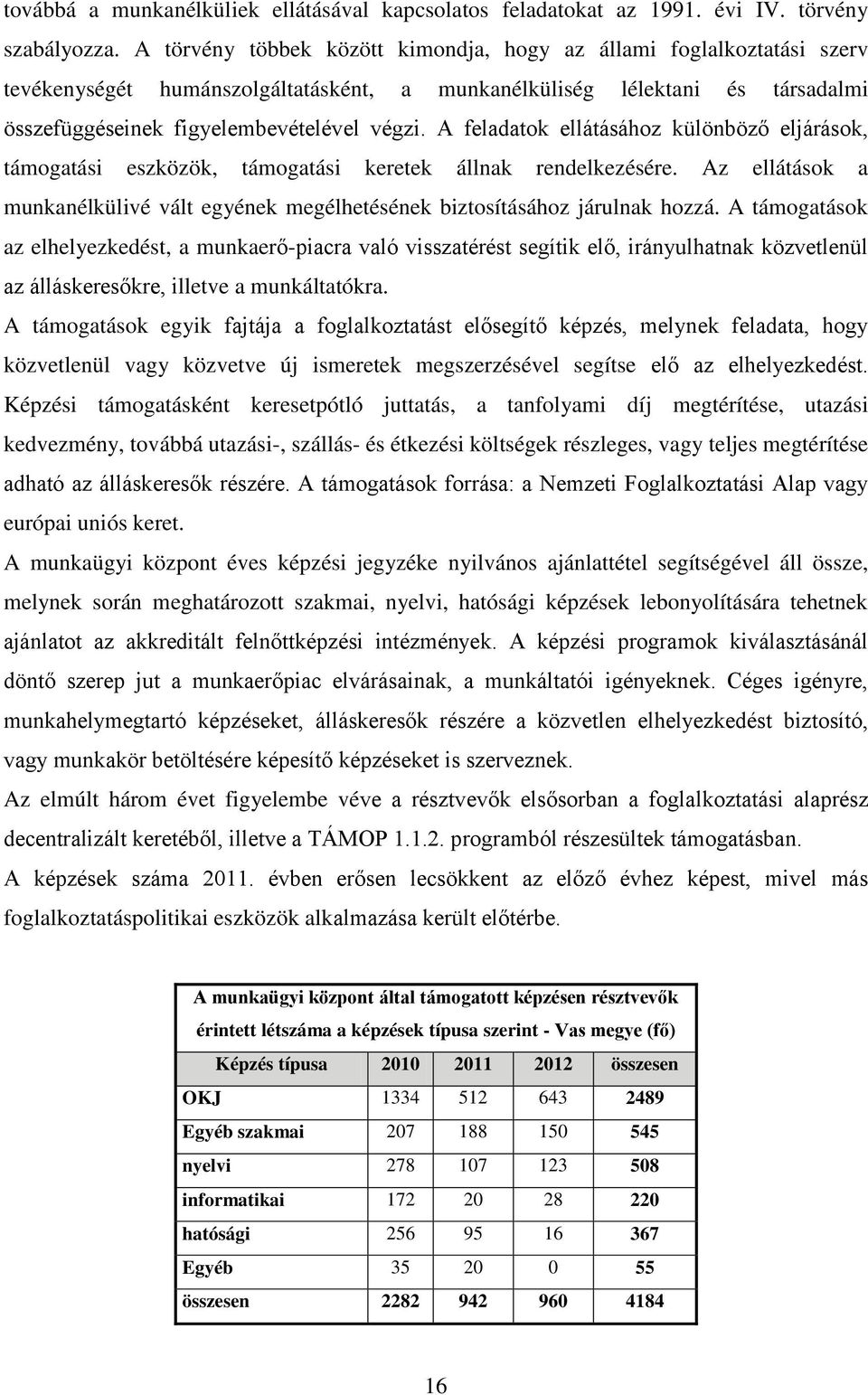 A feladatok ellátásához különböző eljárások, támogatási eszközök, támogatási keretek állnak rendelkezésére. Az ellátások a munkanélkülivé vált egyének megélhetésének biztosításához járulnak hozzá.