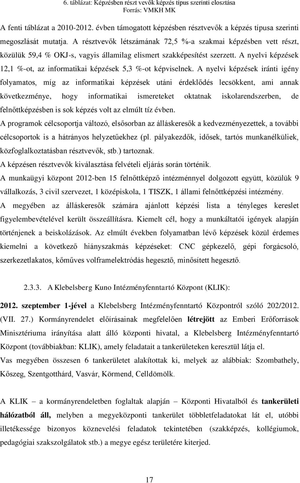 A nyelvi képzések 12,1 %-ot, az informatikai képzések 5,3 %-ot képviselnek.