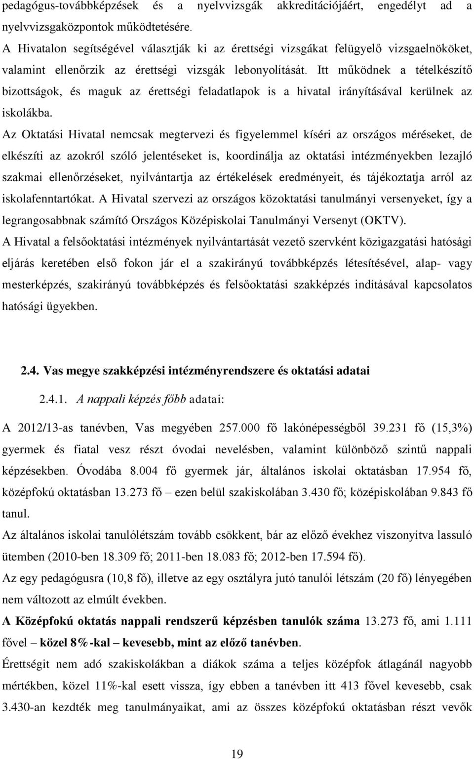 Itt működnek a tételkészítő bizottságok, és maguk az érettségi feladatlapok is a hivatal irányításával kerülnek az iskolákba.