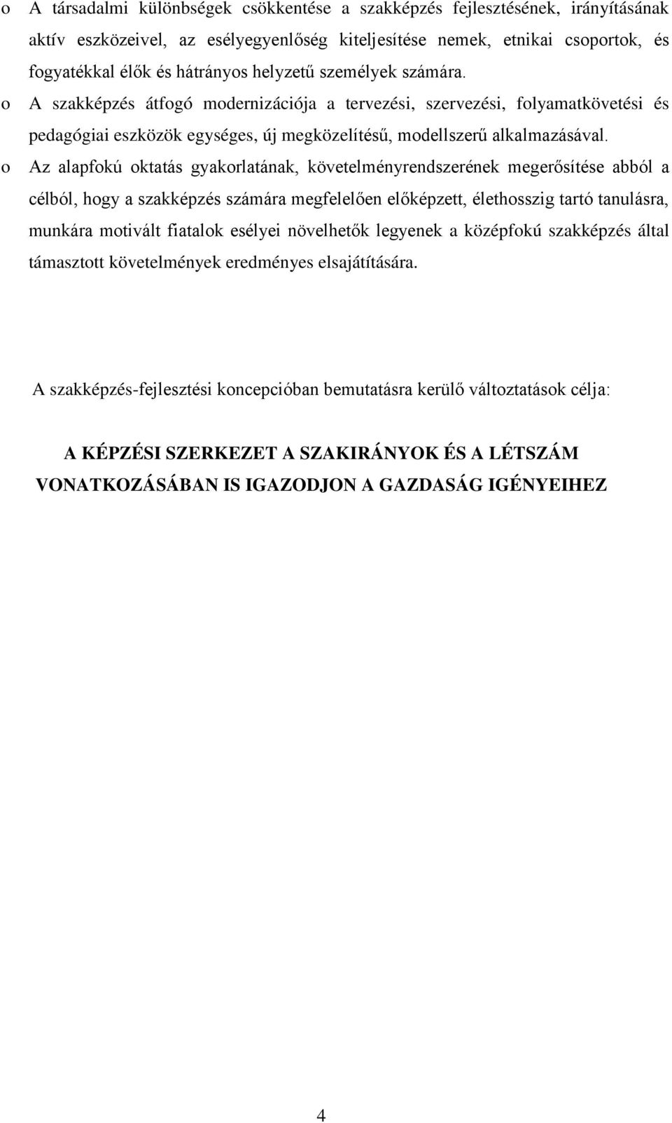 o Az alapfokú oktatás gyakorlatának, követelményrendszerének megerősítése abból a célból, hogy a szakképzés számára megfelelően előképzett, élethosszig tartó tanulásra, munkára motivált fiatalok