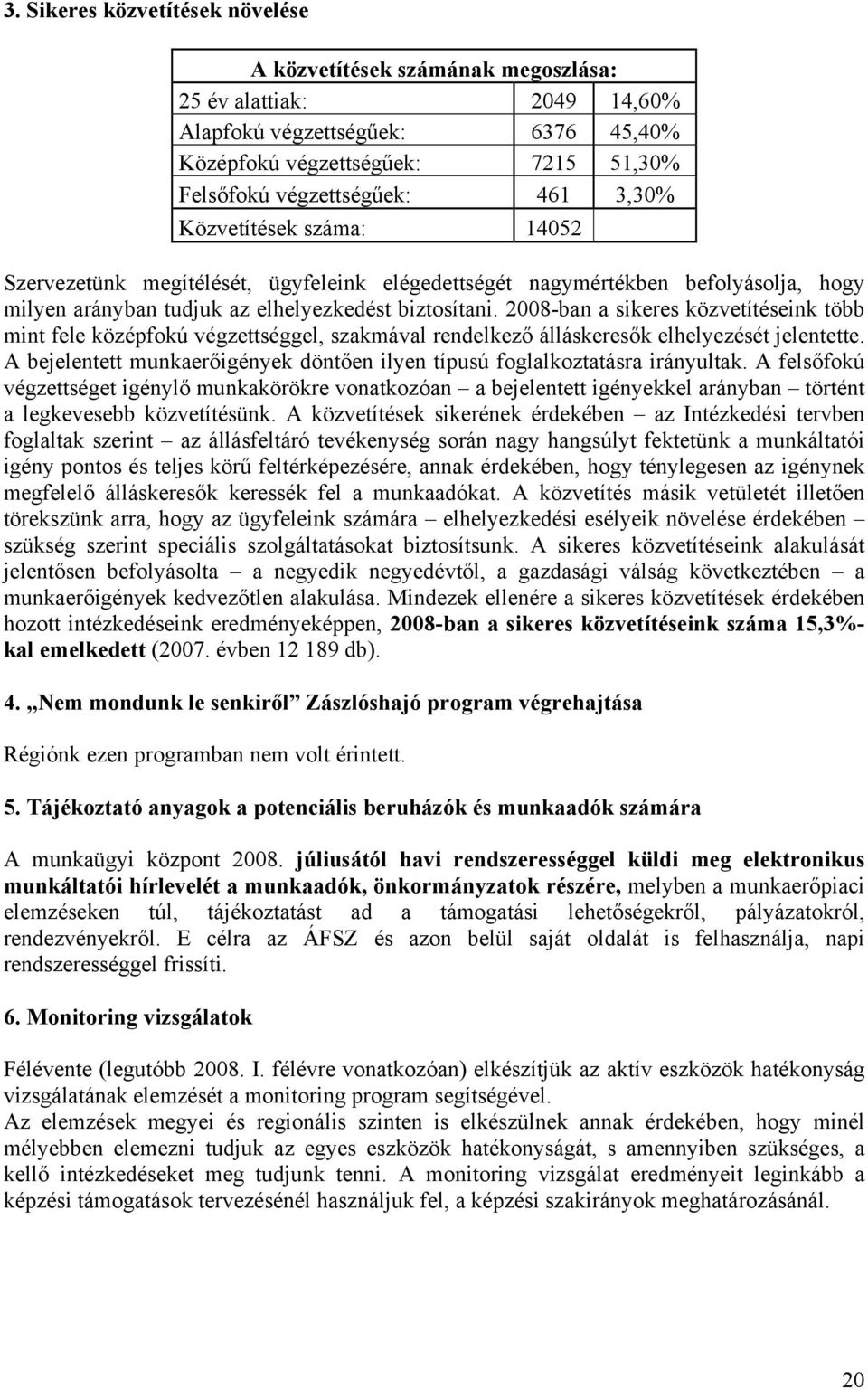 2008-ban a sikeres közvetítéseink több mint fele középfokú végzettséggel, szakmával rendelkező álláskeresők elhelyezését jelentette.