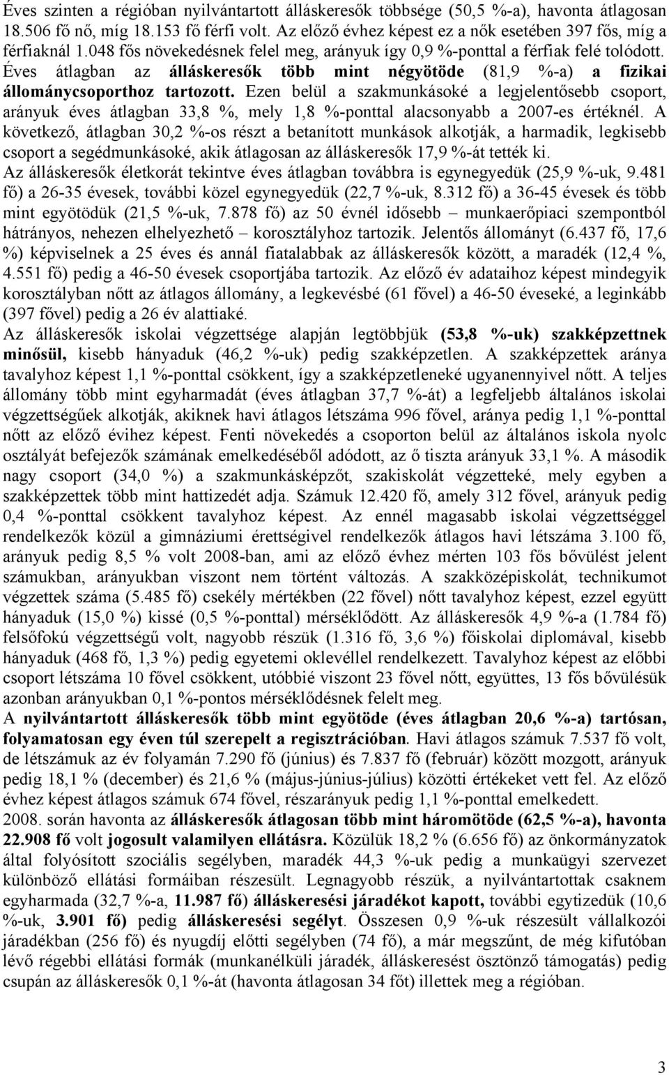 Ezen belül a szakmunkásoké a legjelentősebb csoport, arányuk éves átlagban 33,8 %, mely 1,8 %-ponttal alacsonyabb a 2007-es értéknél.