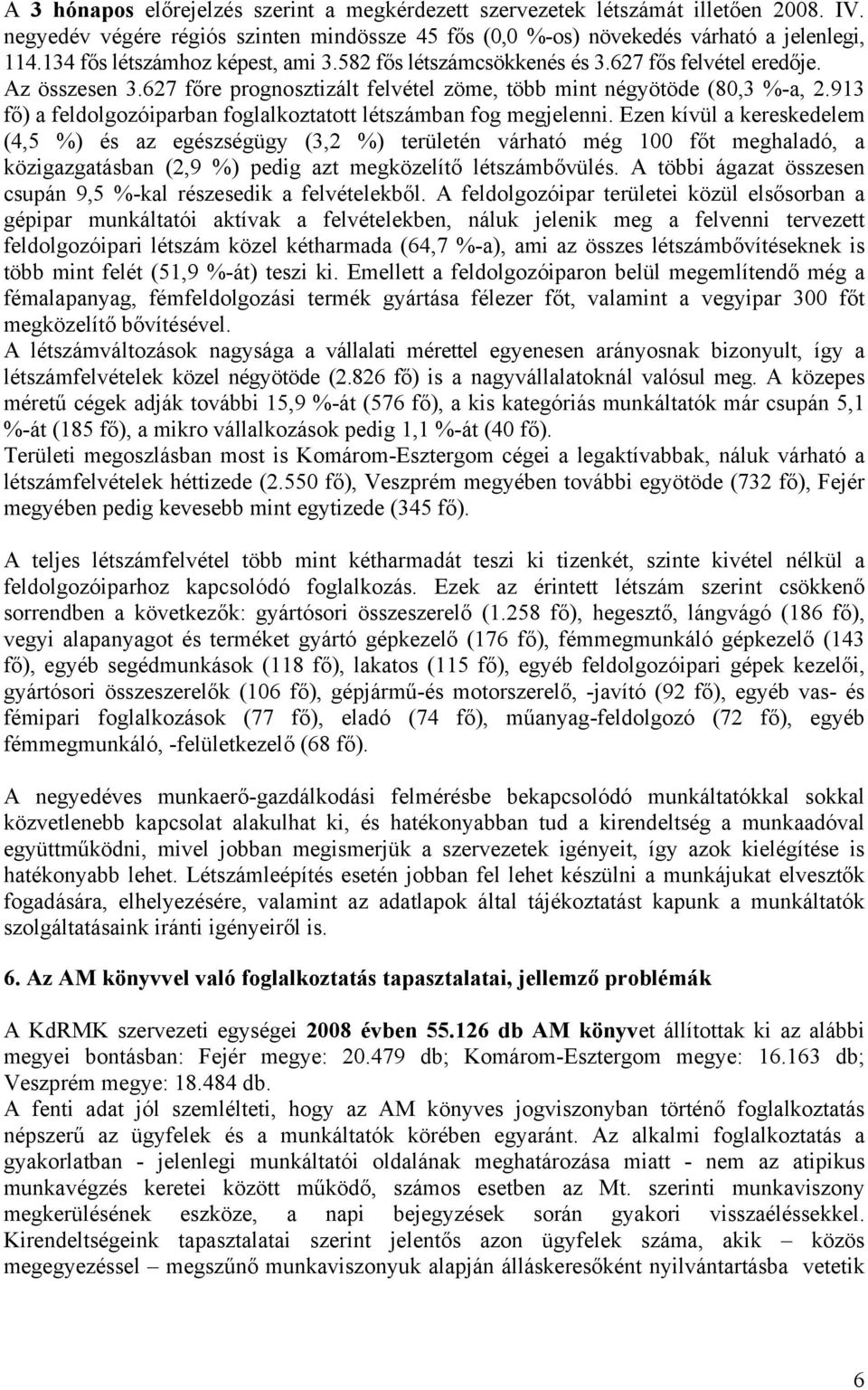 913 fő) a feldolgozóiparban foglalkoztatott létszámban fog megjelenni.