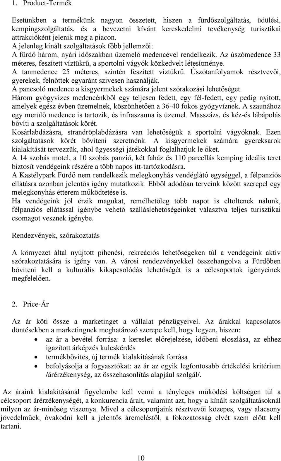 Az úszómedence 33 méteres, feszített víztükrű, a sportolni vágyók közkedvelt létesítménye. A tanmedence 25 méteres, szintén feszített víztükrű.