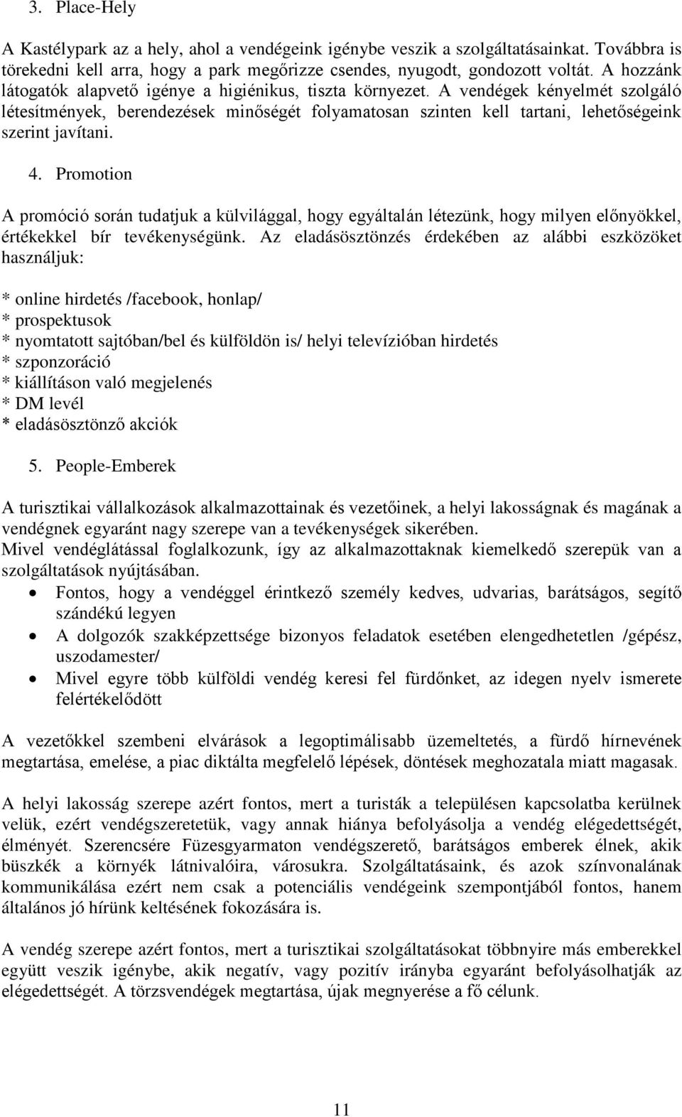 A vendégek kényelmét szolgáló létesítmények, berendezések minőségét folyamatosan szinten kell tartani, lehetőségeink szerint javítani. 4.