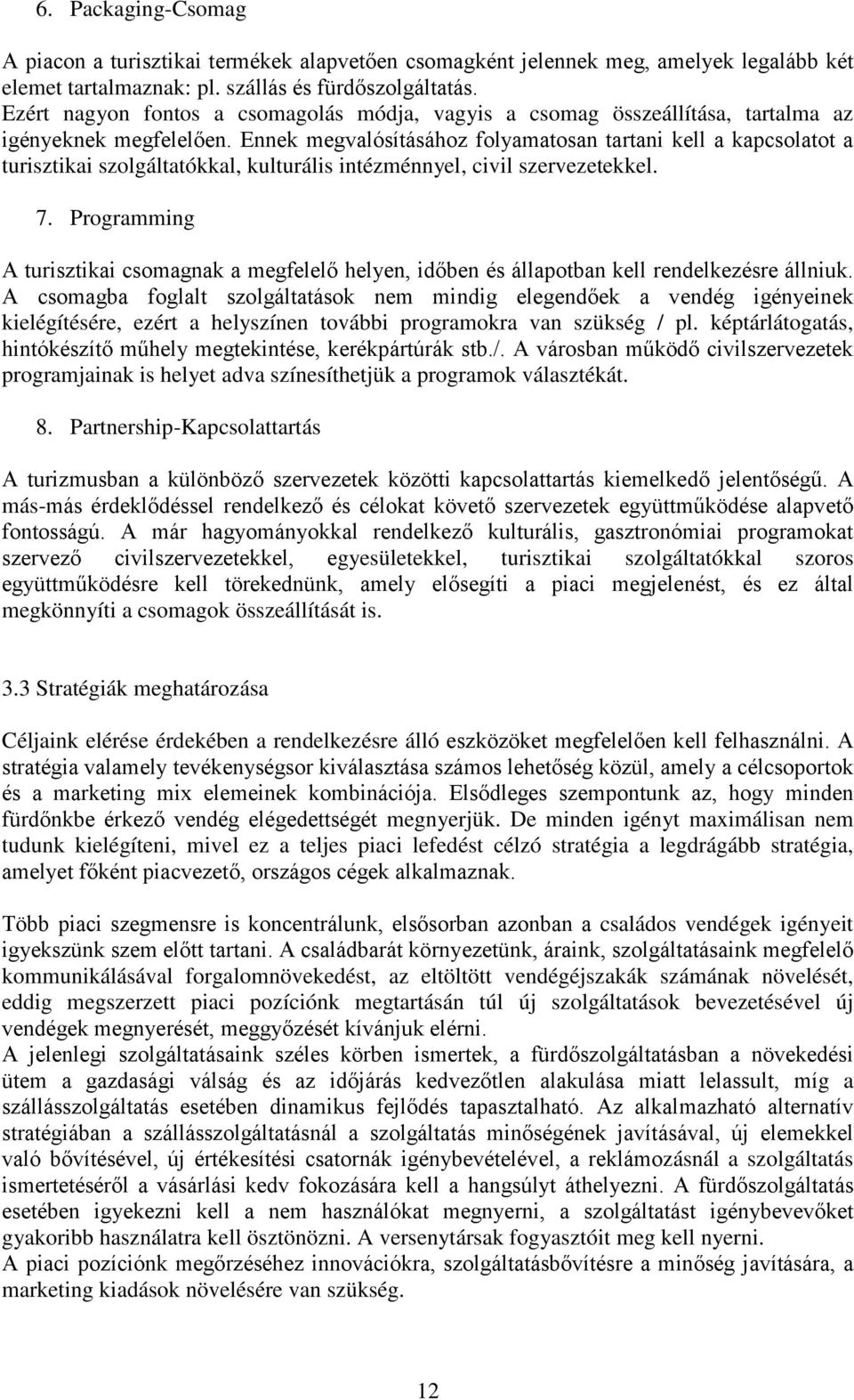 Ennek megvalósításához folyamatosan tartani kell a kapcsolatot a turisztikai szolgáltatókkal, kulturális intézménnyel, civil szervezetekkel. 7.