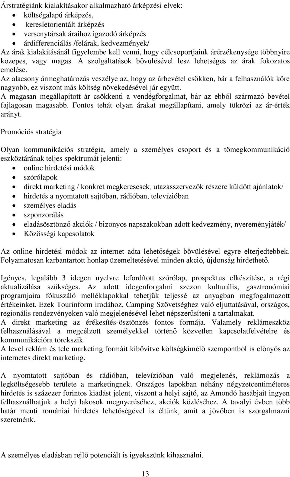 Az alacsony ármeghatározás veszélye az, hogy az árbevétel csökken, bár a felhasználók köre nagyobb, ez viszont más költség növekedésével jár együtt.