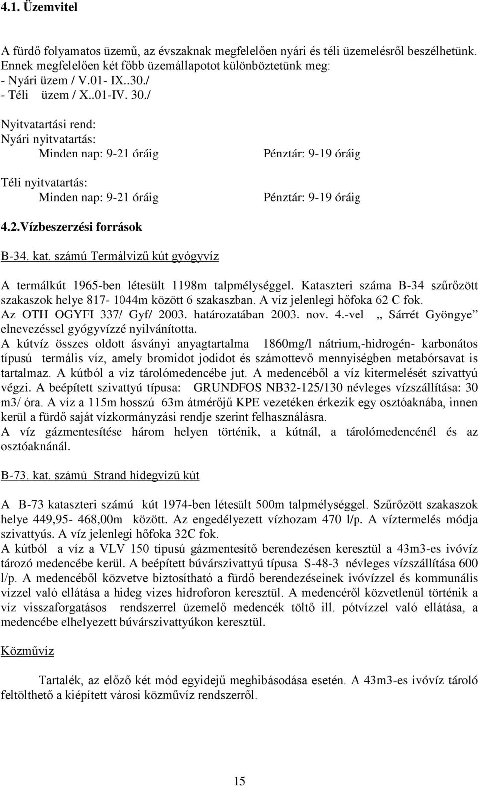 kat. számú Termálvizű kút gyógyvíz A termálkút 1965-ben létesült 1198m talpmélységgel. Kataszteri száma B-34 szűrőzött szakaszok helye 817-1044m között 6 szakaszban. A víz jelenlegi hőfoka 62 C fok.