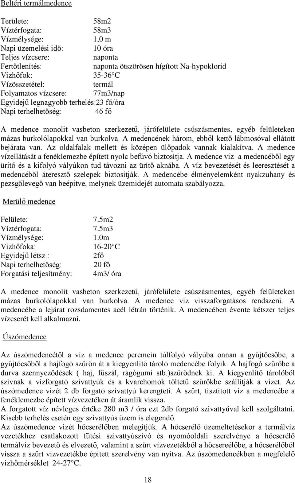 felületeken mázas burkolólapokkal van burkolva. A medencének három, ebből kettő lábmosóval ellátott bejárata van. Az oldalfalak mellett és középen ülőpadok vannak kialakítva.