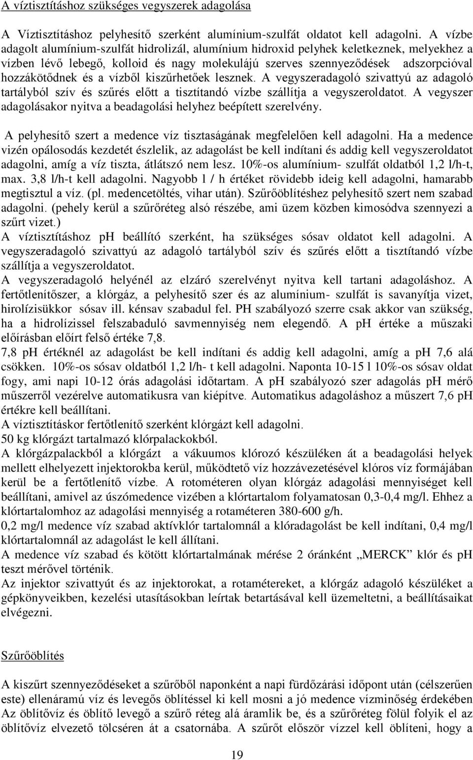 a vízből kiszűrhetőek lesznek. A vegyszeradagoló szivattyú az adagoló tartályból szív és szűrés előtt a tisztítandó vízbe szállítja a vegyszeroldatot.