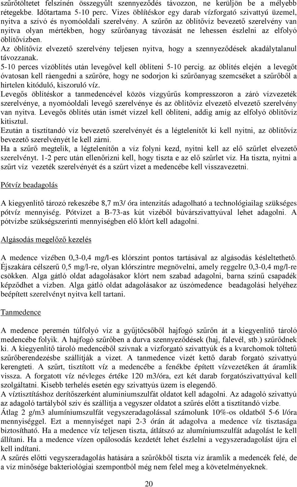 A szűrőn az öblítővíz bevezető szerelvény van nyitva olyan mértékben, hogy szűrőanyag távozását ne lehessen észlelni az elfolyó öblítővízben.