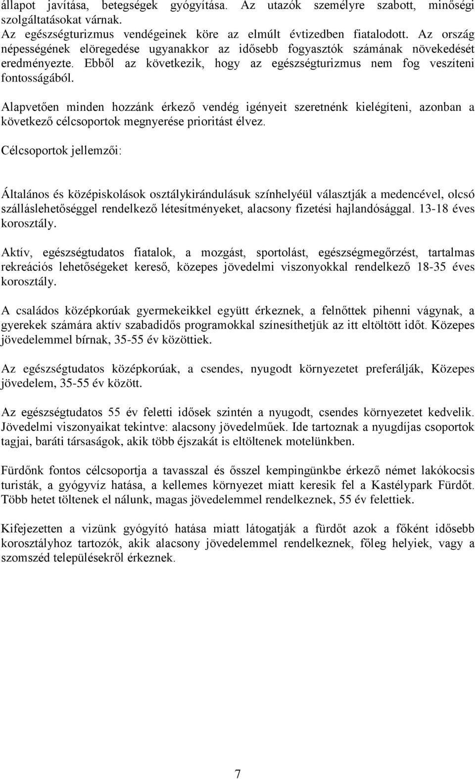 Alapvetően minden hozzánk érkező vendég igényeit szeretnénk kielégíteni, azonban a következő célcsoportok megnyerése prioritást élvez.